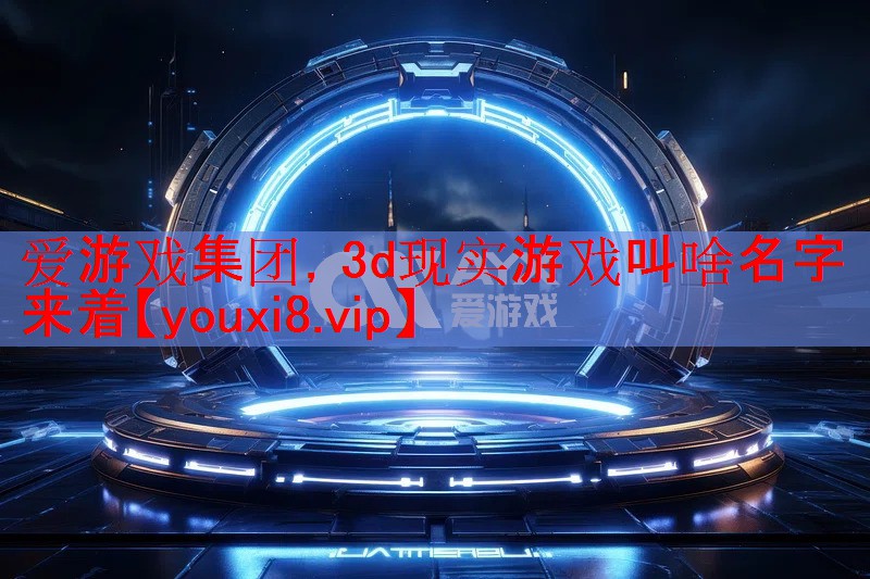 爱游戏集团，3d现实游戏叫啥名字来着