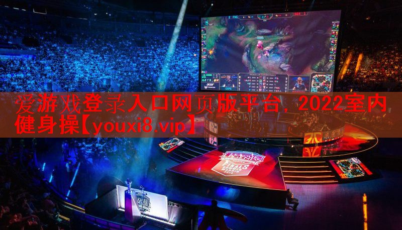 爱游戏登录入口网页版平台，2022室内健身操