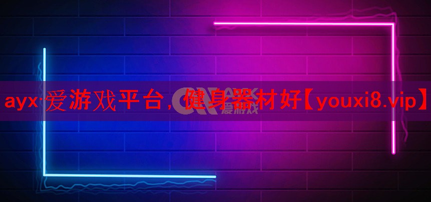 ayx·爱游戏平台，健身器材好