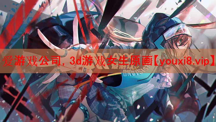 爱游戏公司，3d游戏女生原画
