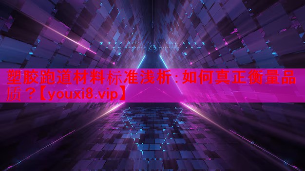 塑胶跑道材料标准浅析：如何真正衡量品质？