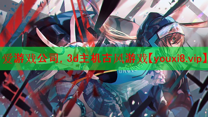 爱游戏公司，3d主机古风游戏
