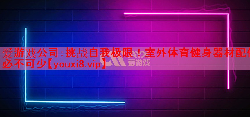 挑战自我极限!室外体育健身器材配件必不可少 挑战自我极限!室外体育健身器材配件必不可少