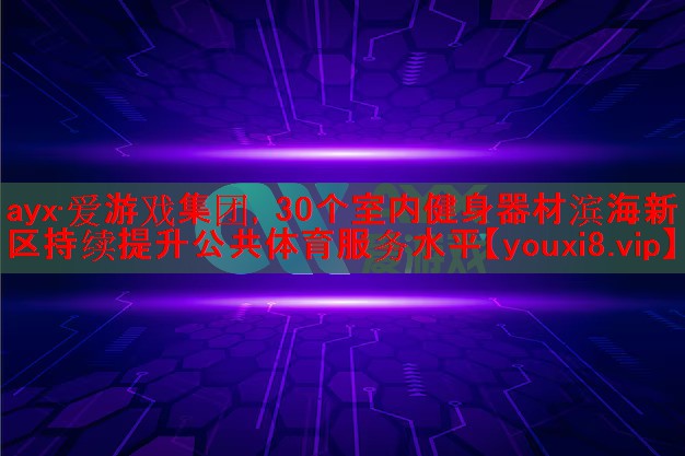 30个室内健身器材滨海新区持续提升公共体育服务水平 30个室内健身器材滨海新区持续提升公共体育服务水平