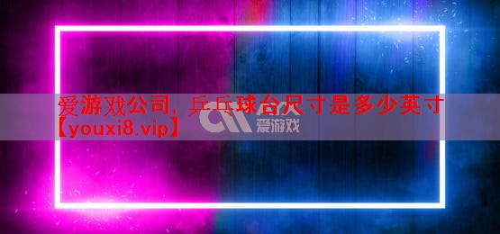 乒乓球台尺寸是多少英寸 乒乓球台尺寸是多少英寸