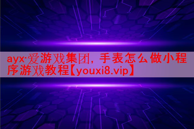 手表怎么做小程序游戏教程 手表怎么做小程序游戏教程