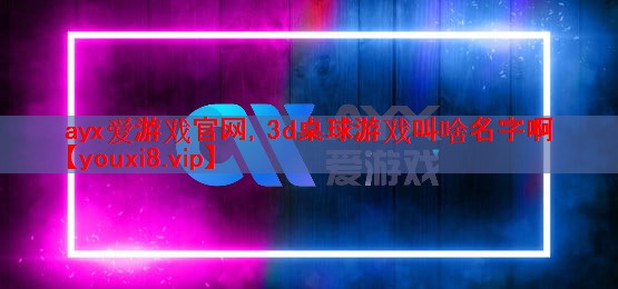 3d桌球游戏叫啥名字啊 3d桌球游戏叫啥名字啊