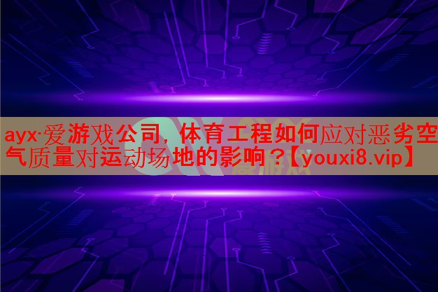 体育工程如何应对恶劣空气质量对运动场地的影响? 体育工程如何应对恶劣空气质量对运动场地的影响?