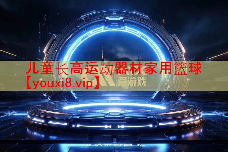 儿童长高运动器材家用篮球 儿童长高运动器材家用篮球